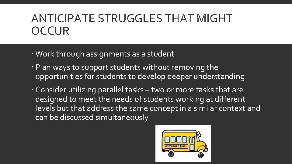ANTICIPATE STRUGGLES THAT MIGHT OCCUR Work through assignments as a student Plan ways to