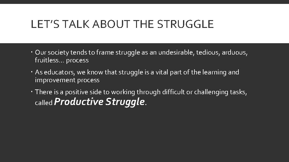 LET’S TALK ABOUT THE STRUGGLE Our society tends to frame struggle as an undesirable,