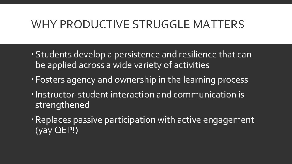 WHY PRODUCTIVE STRUGGLE MATTERS Students develop a persistence and resilience that can be applied