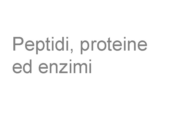 Peptidi, proteine ed enzimi 