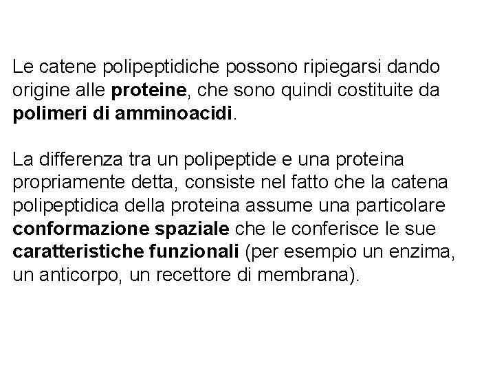 Le catene polipeptidiche possono ripiegarsi dando origine alle proteine, che sono quindi costituite da