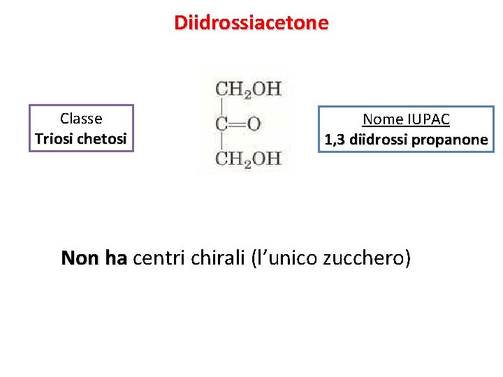 Diidrossiacetone Classe Triosi chetosi Nome IUPAC 1, 3 diidrossi propanone Non ha centri chirali