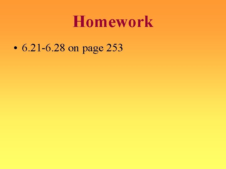 Homework • 6. 21 -6. 28 on page 253 