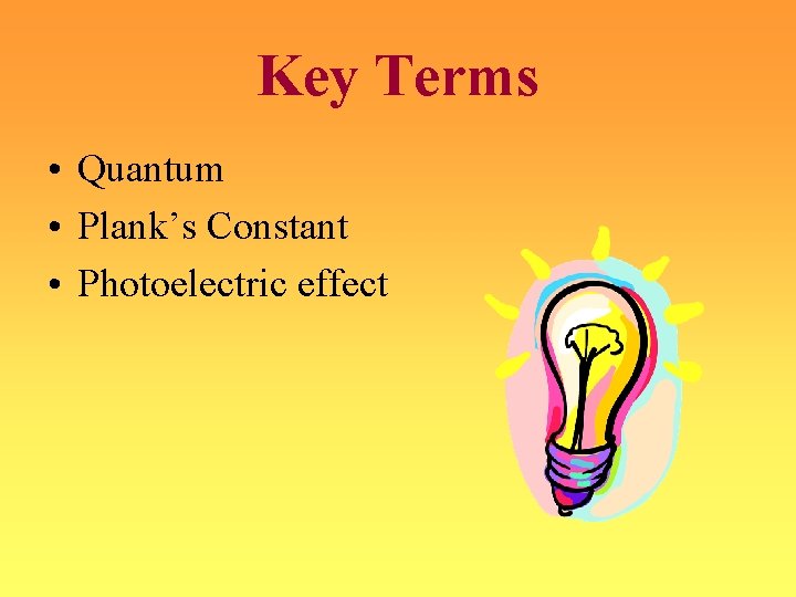 Key Terms • Quantum • Plank’s Constant • Photoelectric effect 
