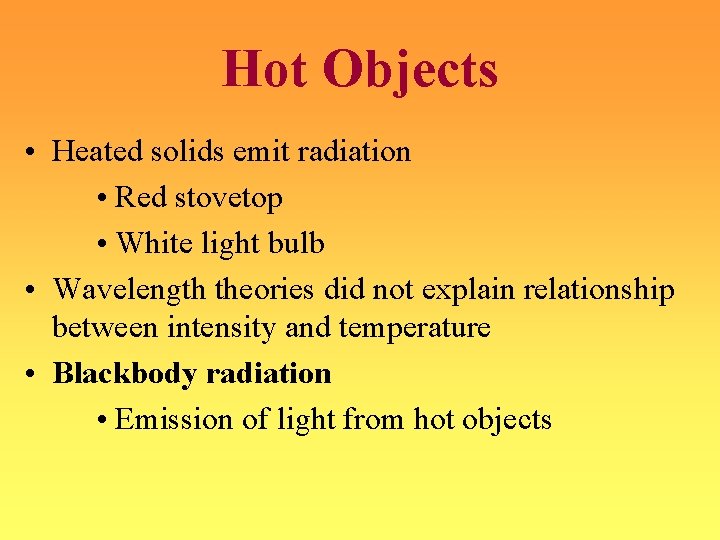 Hot Objects • Heated solids emit radiation • Red stovetop • White light bulb