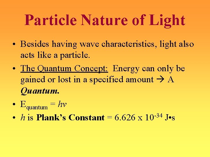 Particle Nature of Light • Besides having wave characteristics, light also acts like a