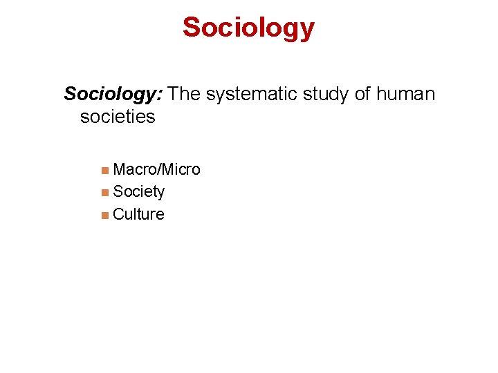 Sociology: The systematic study of human societies Macro/Micro Society Culture 