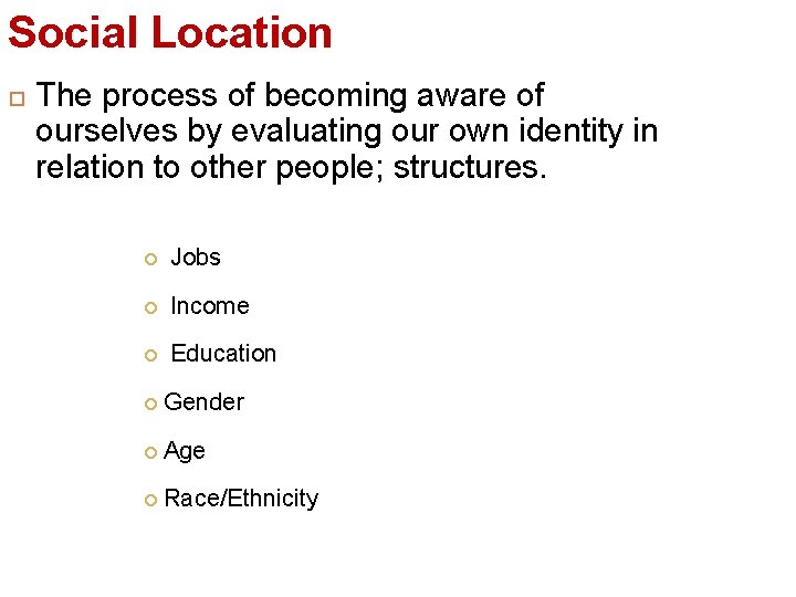Social Location The process of becoming aware of ourselves by evaluating our own identity