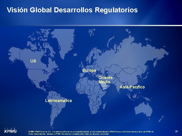 Visión Global Desarrollos Regulatorios US Europe Oriente Medio Asia-Pacífico Latinoamérica © 2009 KPMG Asesores
