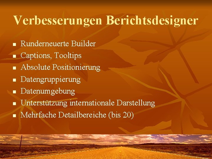 Verbesserungen Berichtsdesigner n n n n Runderneuerte Builder Captions, Tooltips Absolute Positionierung Datengruppierung Datenumgebung