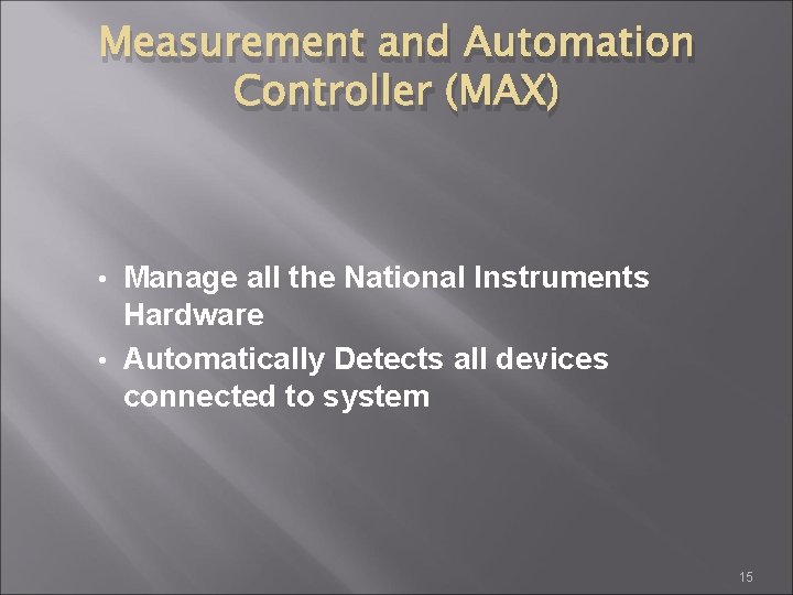 Measurement and Automation Controller (MAX) Manage all the National Instruments Hardware • Automatically Detects