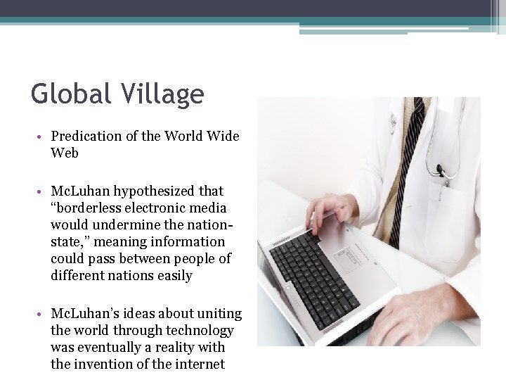 Global Village • Predication of the World Wide Web • Mc. Luhan hypothesized that