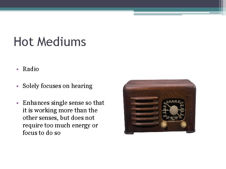Hot Mediums • Radio • Solely focuses on hearing • Enhances single sense so