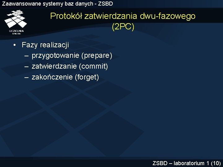 Zaawansowane systemy baz danych - ZSBD Protokół zatwierdzania dwu-fazowego (2 PC) • Fazy realizacji