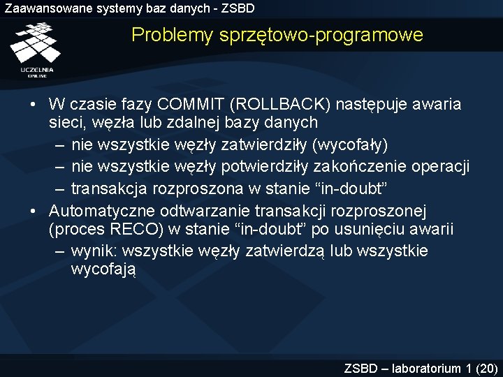 Zaawansowane systemy baz danych - ZSBD Problemy sprzętowo-programowe • W czasie fazy COMMIT (ROLLBACK)