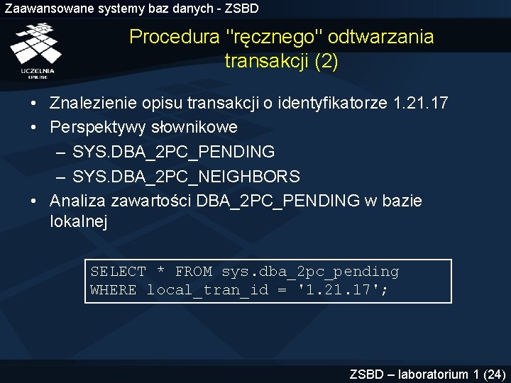 Zaawansowane systemy baz danych - ZSBD Procedura "ręcznego" odtwarzania transakcji (2) • Znalezienie opisu