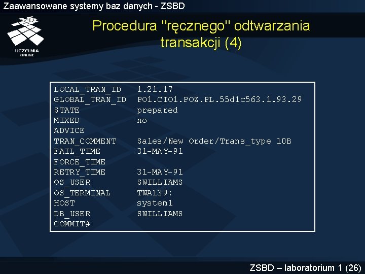 Zaawansowane systemy baz danych - ZSBD Procedura "ręcznego" odtwarzania transakcji (4) LOCAL_TRAN_ID GLOBAL_TRAN_ID STATE