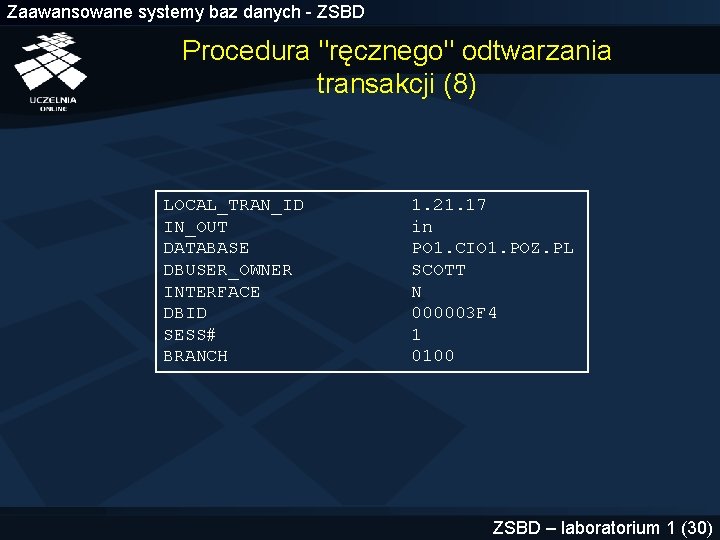 Zaawansowane systemy baz danych - ZSBD Procedura "ręcznego" odtwarzania transakcji (8) LOCAL_TRAN_ID IN_OUT DATABASE