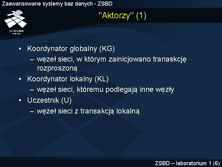 Zaawansowane systemy baz danych - ZSBD "Aktorzy" (1) • Koordynator globalny (KG) – węzeł