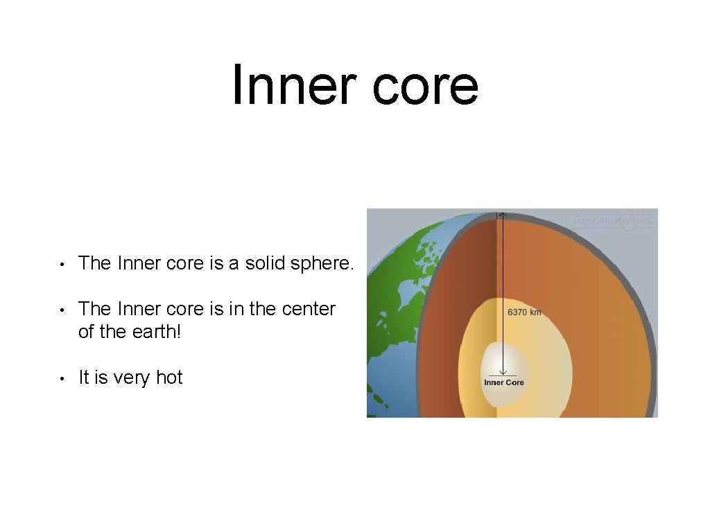 Inner core • The Inner core is a solid sphere. • The Inner core