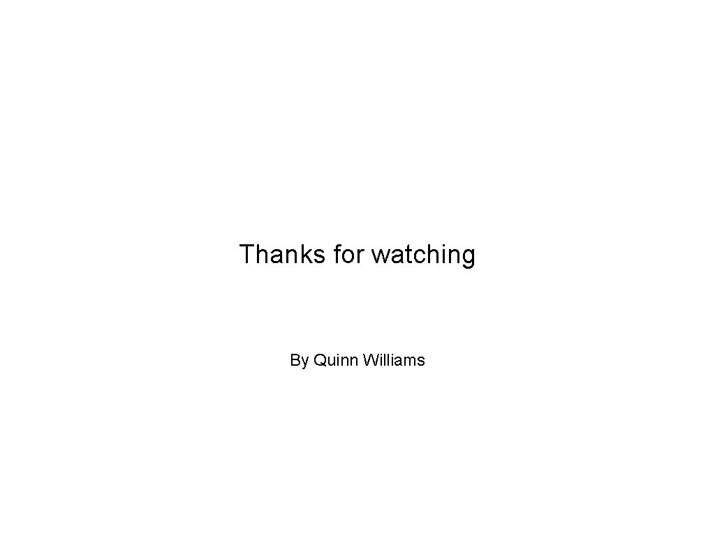 Thanks for watching By Quinn Williams 