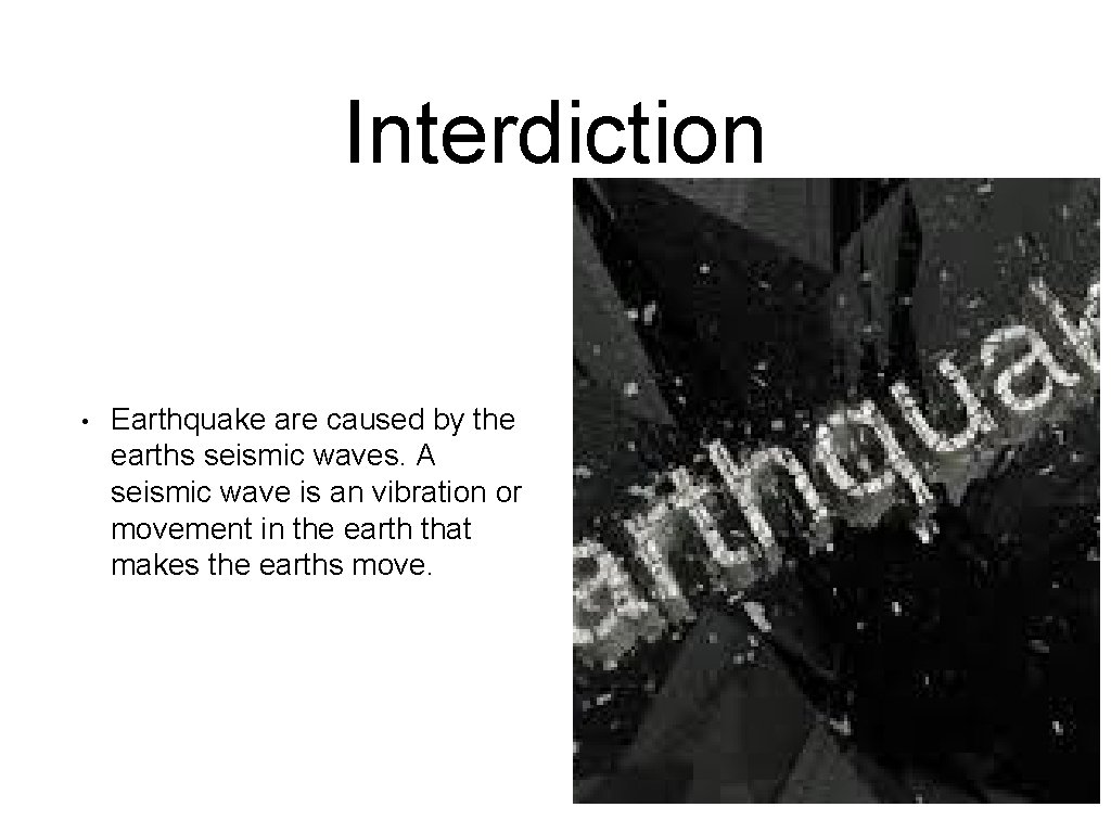 Interdiction • Earthquake are caused by the earths seismic waves. A seismic wave is