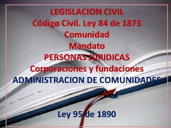 LEGISLACION CIVIL Código Civil. Ley 84 de 1873 Comunidad Mandato PERSONAS JURIDICAS Corporaciones y
