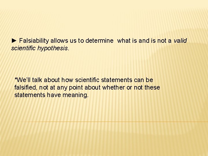 ► Falsiability allows us to determine what is and is not a valid scientific