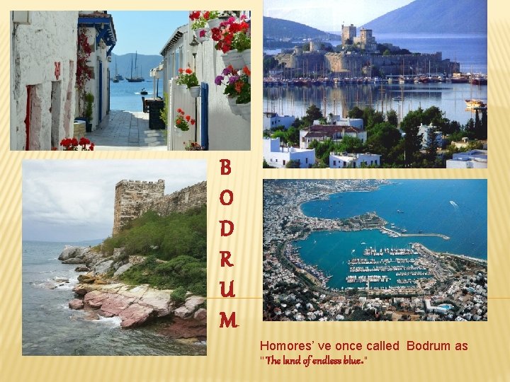 B O D R U M Homores’ ve once called Bodrum as ‘’ The