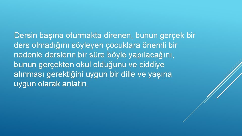 Dersin başına oturmakta direnen, bunun gerçek bir ders olmadığını söyleyen çocuklara önemli bir nedenle