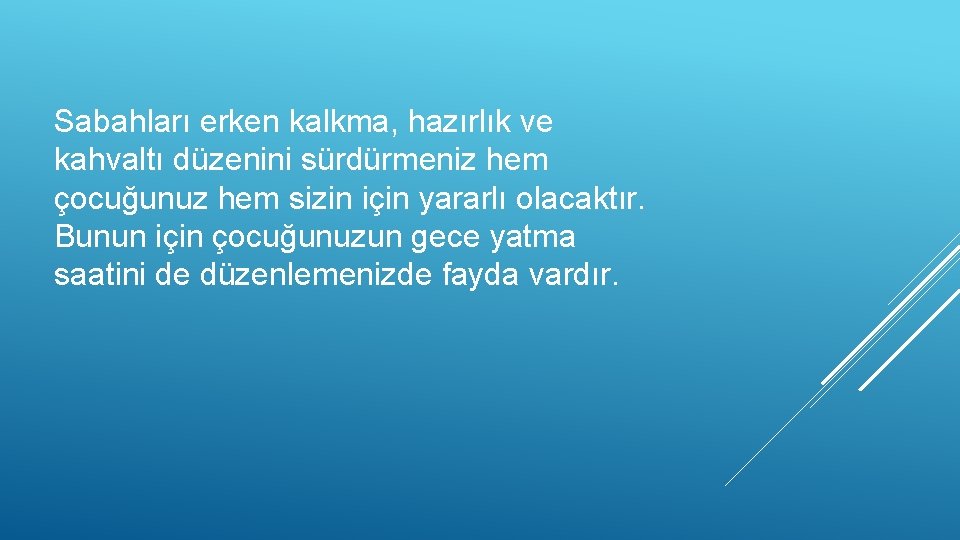 Sabahları erken kalkma, hazırlık ve kahvaltı düzenini sürdürmeniz hem çocuğunuz hem sizin için yararlı