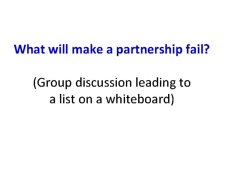 What will make a partnership fail? (Group discussion leading to a list on a