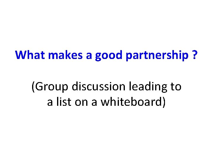 What makes a good partnership ? (Group discussion leading to a list on a