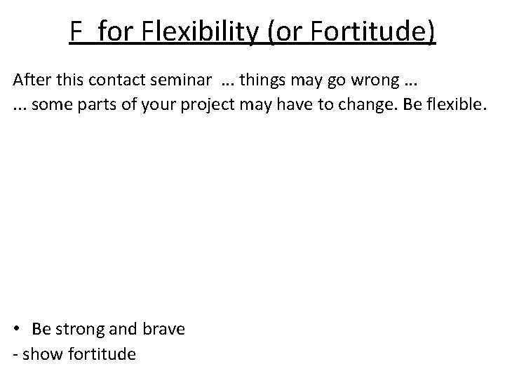 F for Flexibility (or Fortitude) After this contact seminar. . . things may go