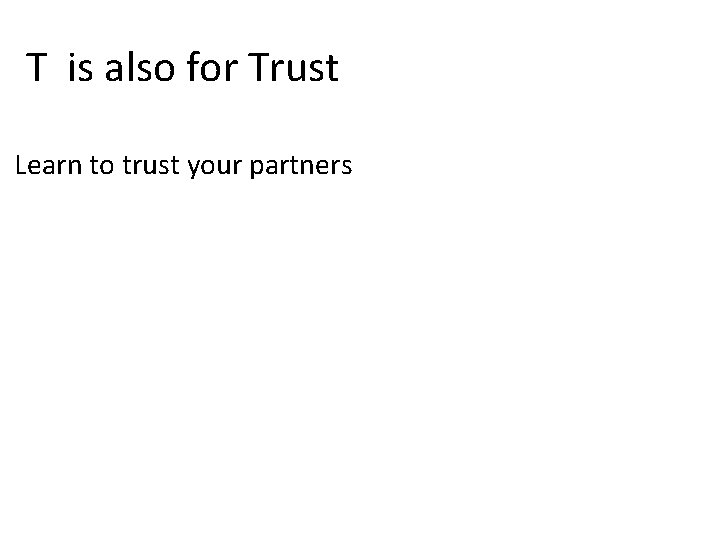 T is also for Trust Learn to trust your partners 