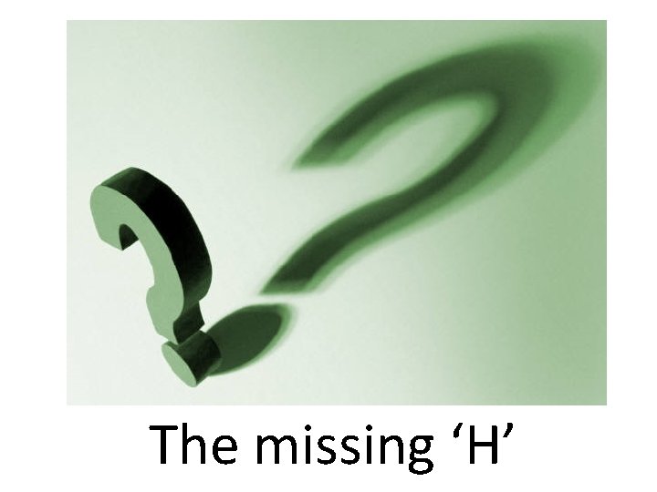 The missing ‘H’ 