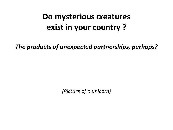 Do mysterious creatures exist in your country ? The products of unexpected partnerships, perhaps?