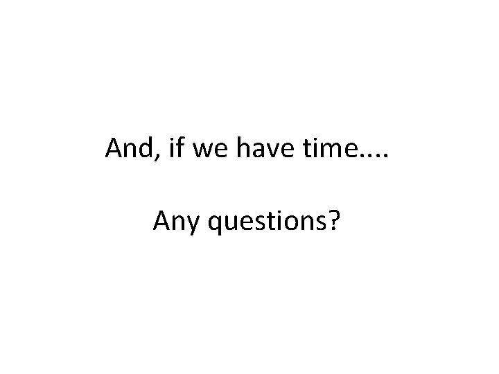 And, if we have time. . Any questions? 