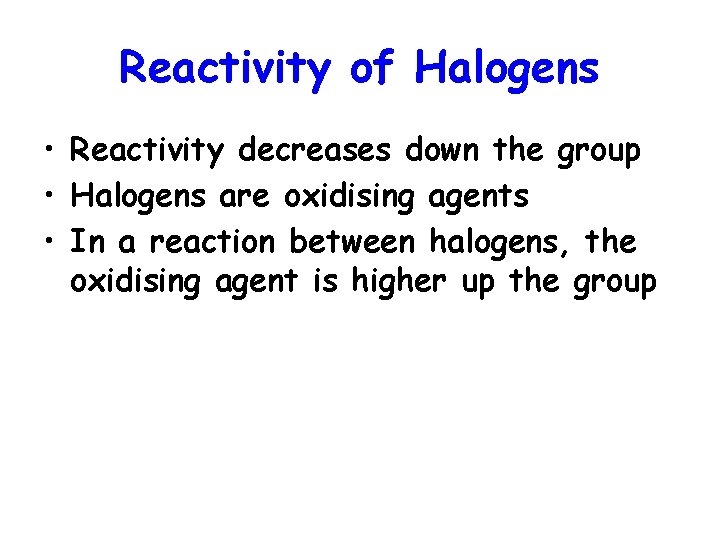 Reactivity of Halogens • Reactivity decreases down the group • Halogens are oxidising agents