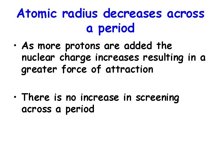 Atomic radius decreases across a period • As more protons are added the nuclear