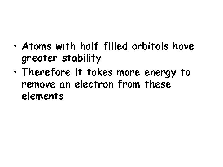  • Atoms with half filled orbitals have greater stability • Therefore it takes