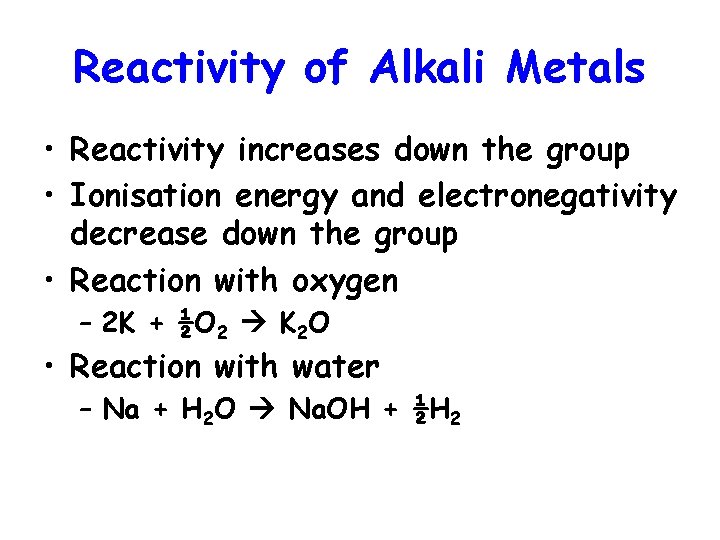Reactivity of Alkali Metals • Reactivity increases down the group • Ionisation energy and