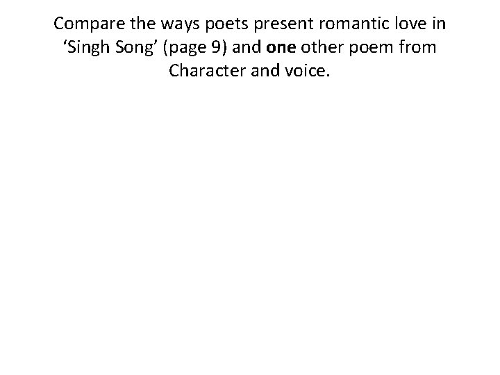 Compare the ways poets present romantic love in ‘Singh Song’ (page 9) and one