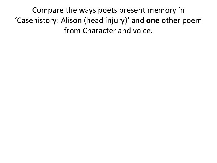 Compare the ways poets present memory in ‘Casehistory: Alison (head injury)’ and one other
