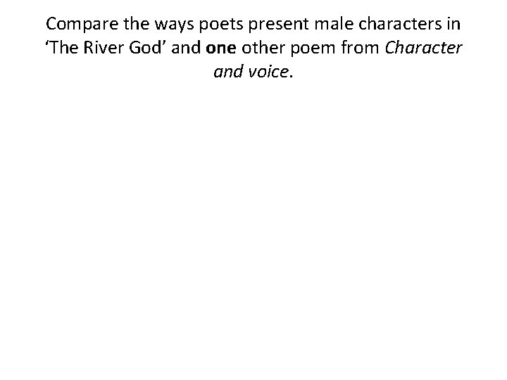 Compare the ways poets present male characters in ‘The River God’ and one other