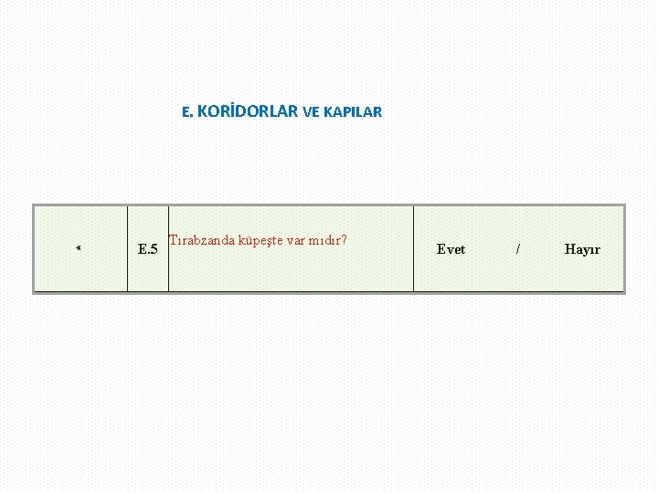 * E. KORİDORLAR VE KAPILAR E. 5 Tırabzanda küpeşte var mıdır? Evet / Hayır