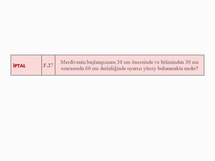 İPTAL F. 27 Merdivenin başlangıcının 30 cm öncesinde ve bitiminden 30 cm sonrasında 60