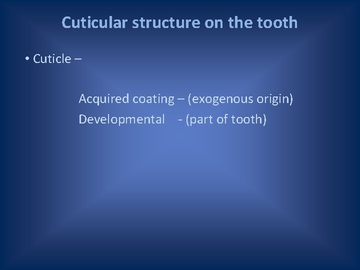 Cuticular structure on the tooth • Cuticle – Acquired coating – (exogenous origin) Developmental