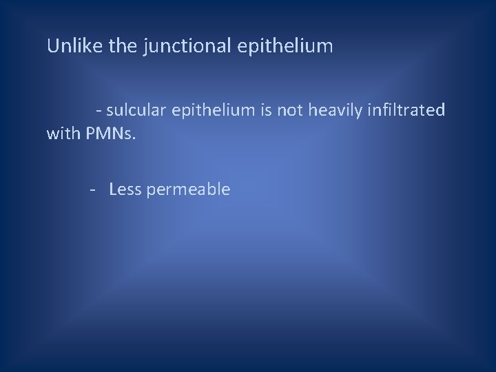Unlike the junctional epithelium - sulcular epithelium is not heavily infiltrated with PMNs. -