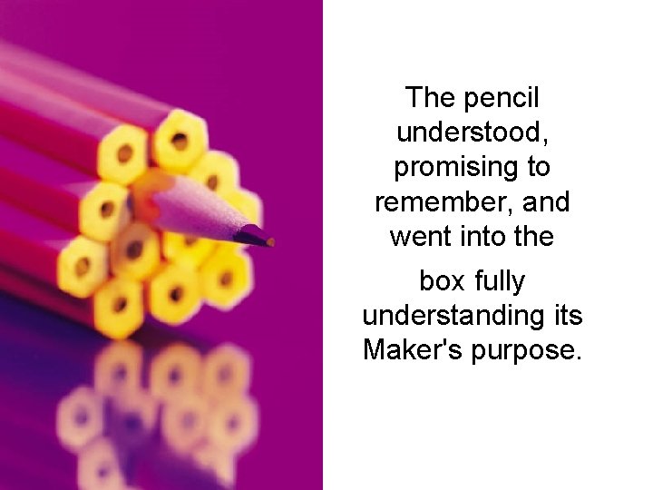 The pencil understood, promising to remember, and went into the box fully understanding its